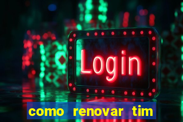 como renovar tim beta antes do prazo